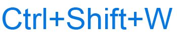 Ctrl + Shift + W