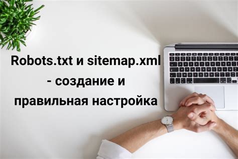 Законодательные инструменты сайта: настройка robots.txt и создание sitemap.xml