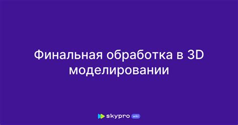 Отделка и финальная обработка: как достичь идеальности в создании трехмерной фигурки
