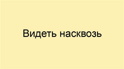 Происхождение фразеологизма "видеть насквозь"